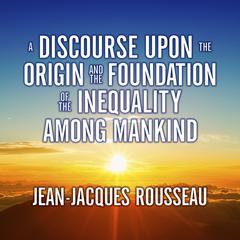 A Discourse Upon the Origin and the Foundation the Inequality Among Mankind Audiobook, by Jean-Jacques Rousseau