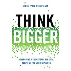 Think Bigger: Developing a Successful Big Data Strategy for Your Business Audiobook, by Mark van Rijmenam