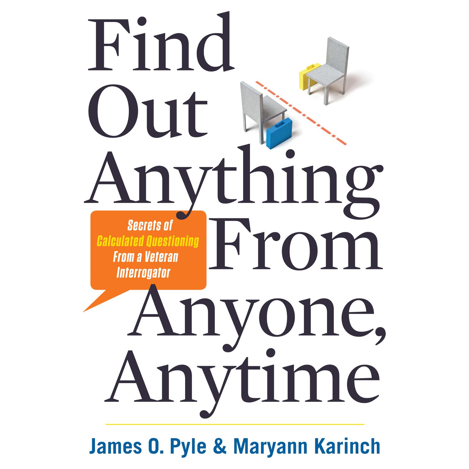 Find Out Anything from Anyone, Anytime: Secrets of Calculated Questioning From a Veteran Interrogator Audiobook, by James O. Pyle