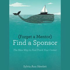 Forget a Mentor, Find a Sponsor: The New Way to Fast-Track Your Career Audiobook, by 