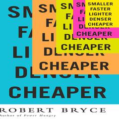 Smaller Faster Lighter Denser Cheaper: How Innovation Keeps Proving the Catastrophists Wrong Audiobook, by Robert Bryce