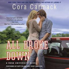 All Broke Down: A Rusk University Novel Audiobook, by Cora Carmack