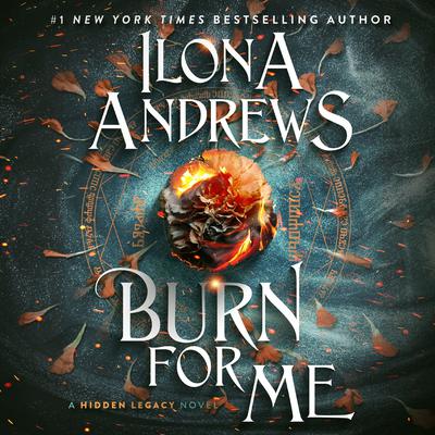 Burn for Me: A Hidden Legacy Novel Audiobook, by Ilona Andrews