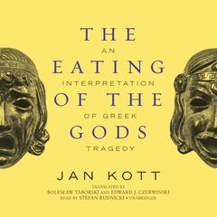 The Eating of the Gods: An Interpretation of Greek Tragedy Audiobook, by Jan Kott