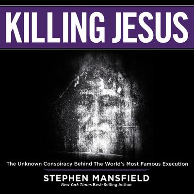 Killing Jesus: The Unknown Conspiracy Behind the World’s Most Famous Execution Audiobook, by Stephen Mansfield
