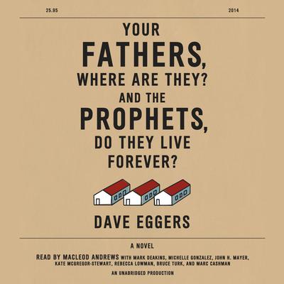 Your Fathers, Where Are They? And the Prophets, Do They Live Forever? Audiobook, by Dave Eggers
