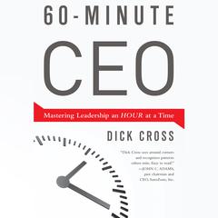 60-Minute CEO: Mastering Leadership an Hour at a Time Audiobook, by Dick Cross