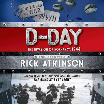 D-Day: The Invasion of Normandy, 1944 [The Young Readers Adaptation] Audiobook, by Rick Atkinson