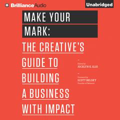 Make Your Mark: The Creatives Guide to Building a Business with Impact Audiobook, by Jocelyn K. Glei