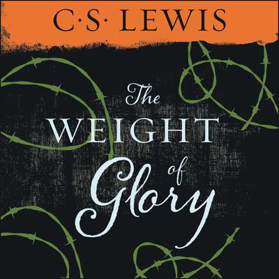 Weight of Glory Audiobook, by C. S. Lewis