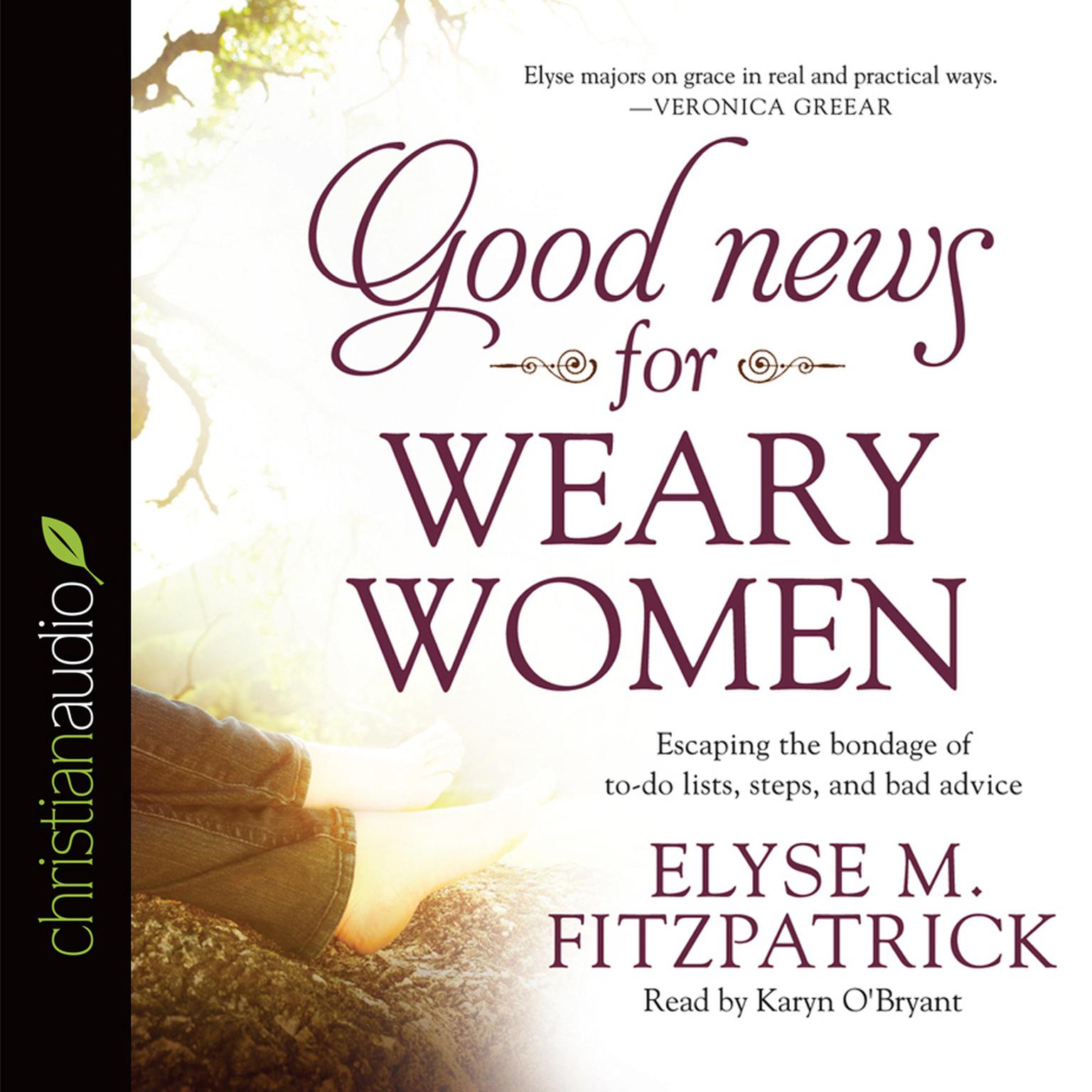 Good News for Weary Women: Escaping the Bondage of To-Do Lists, Steps, and Bad Advice Audiobook, by Elyse M. Fitzpatrick