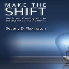 Make the Shift: The Proven Five-Step Plan to Success for Corporate Teams Audiobook, by Beverly D. Flaxington