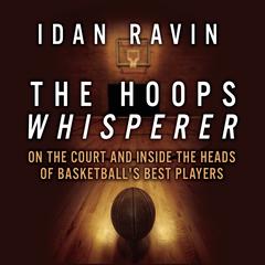 The Hoops Whisperer: On the Court and Inside the Heads of Basketballs Best Players Audiobook, by Idan Ravin