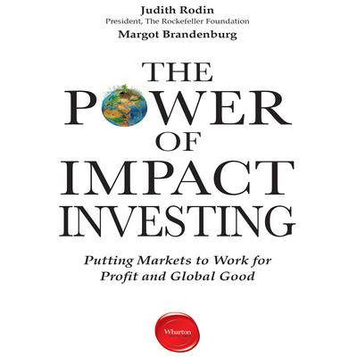 The Power Impact Investing: Putting Markets to Work for Profit and Global Good Audiobook, by Judith Rodin