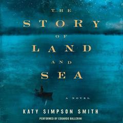 The Story of Land and Sea: A Novel Audiobook, by Katy Simpson Smith