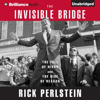 The Invisible Bridge: The Fall of Nixon and the Rise of Reagan Audiobook, by 