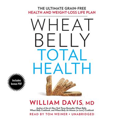Wheat Belly Total Health: The Ultimate Grain-Free Health and Weight-Loss Life Plan Audiobook, by William Davis