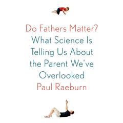 Do Fathers Matter?: What Science Is Telling Us About the Parent Weve Overlooked Audiobook, by Paul Raeburn
