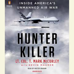 Hunter Killer: Inside America's Unmanned Air War Audiobook, by T. Mark McCurley
