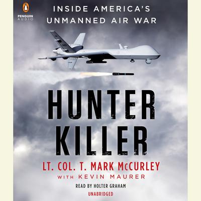 Hunter Killer: Inside Americas Unmanned Air War Audiobook, by T. Mark McCurley