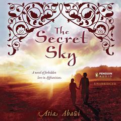 The Secret Sky: A Novel of Forbidden Love in Afghanistan Audiobook, by Atia Abawi