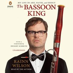The Bassoon King: My Life in Art, Faith, and Idiocy Audiobook, by Rainn Wilson