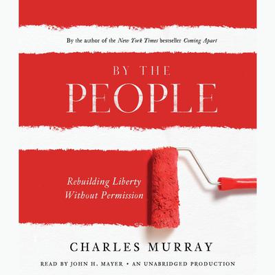 By the People: Rebuilding Liberty without Permission Audiobook, by Charles Murray