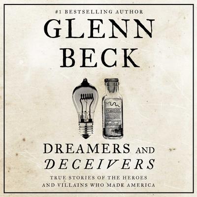 Dreamers and Deceivers: True and Untold Stories of the Heroes and Villains Who Made America Audiobook, by Glenn Beck