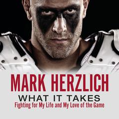 What It Takes: Fighting For My Life and My Love of the Game Audiobook, by Mark Herzlich