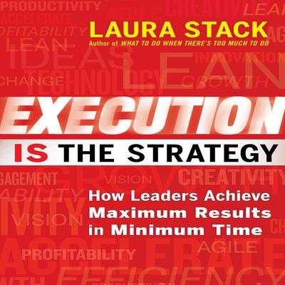 Execution IS the Strategy: How Leaders Achieve Maximum Results in Minimum Time Audiobook, by Laura Stack
