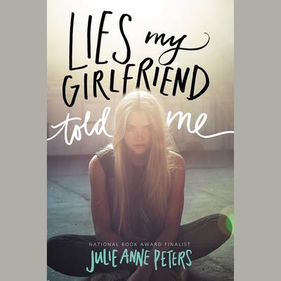 Lies My Girlfriend Told Me Audiobook, by Julie Anne Peters