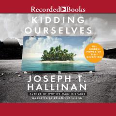 Kidding Ourselves: The Hidden Power of Self-Deception Audiobook, by Joseph T. Hallinan