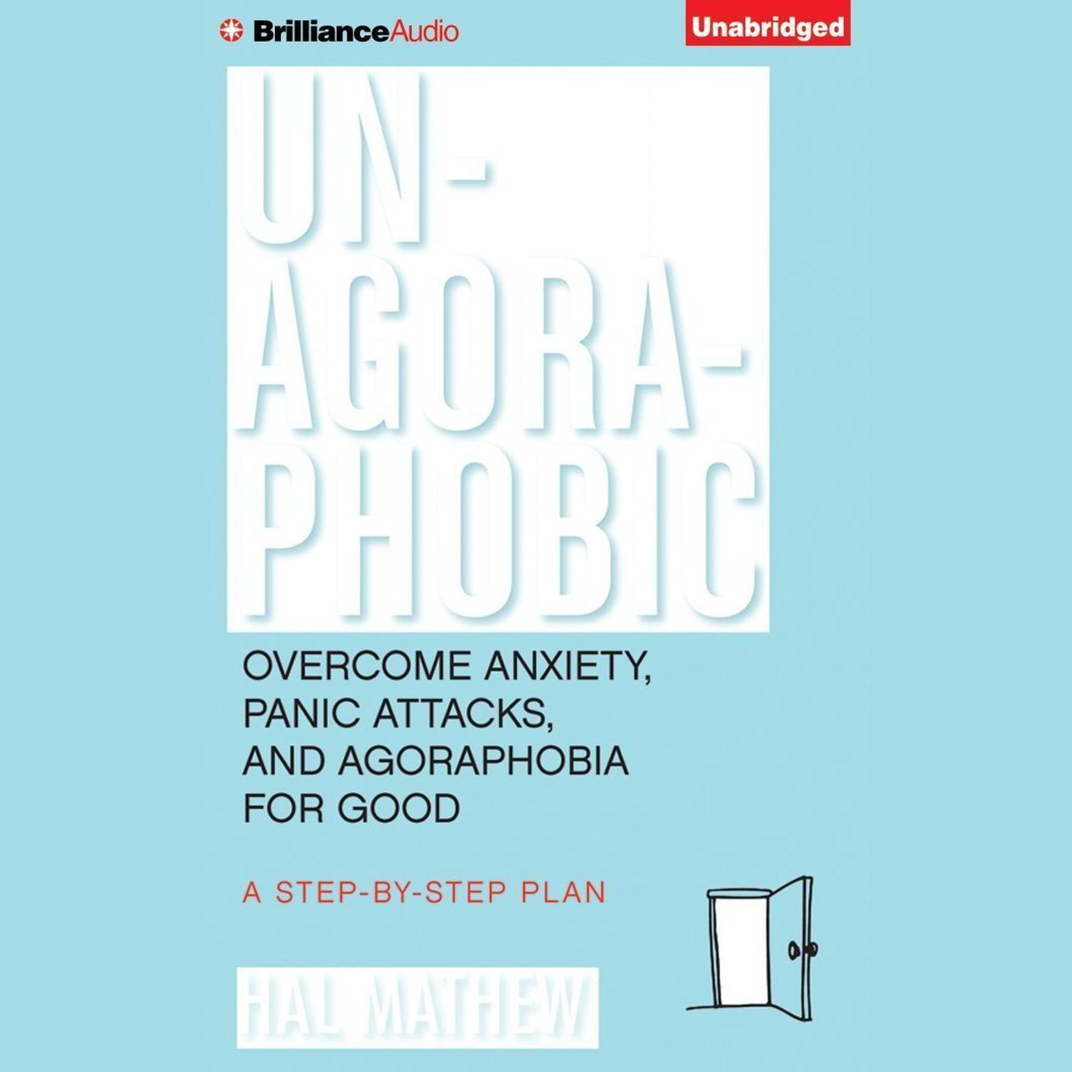 Un-Agoraphobic: Overcome Anxiety, Panic Attacks, and Agoraphobia for Good: A Step-by-Step Plan Audiobook, by Hal Matthew