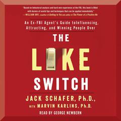 The Like Switch: An Ex-FBI Agents Guide to Influencing, Attracting, and Winning People Over Audiobook, by John R. Schafer