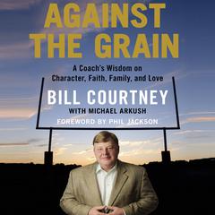 Against the Grain: A Coachs Wisdom on Character, Faith, Family, and Love Audiobook, by Bill Courtney
