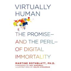 Virtually Human: The Promise—and the Peril—of Digital Immortality Audiobook, by Martine Rothblatt