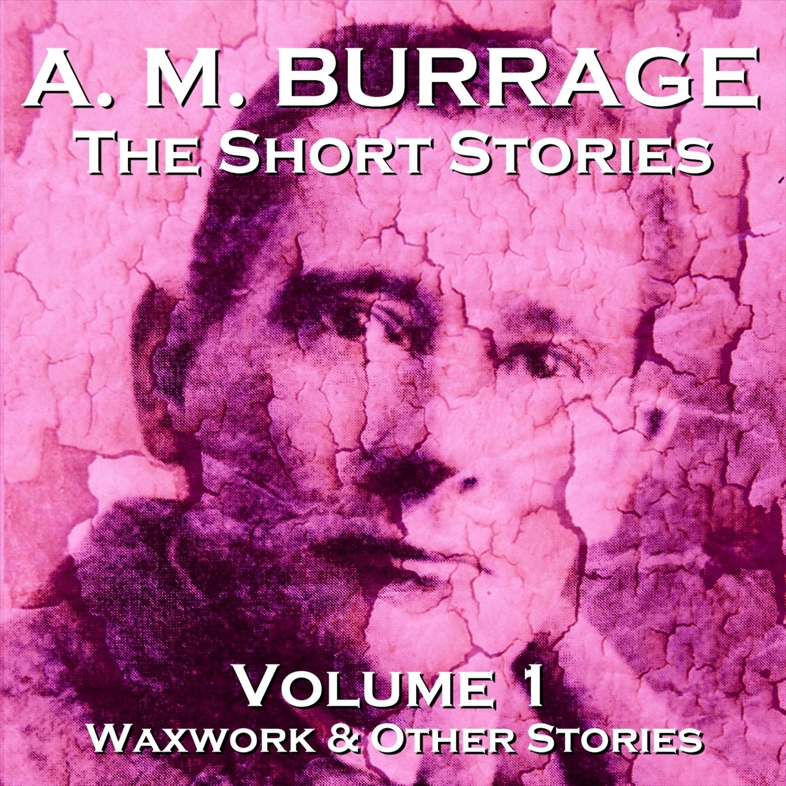 The Short Stories of A. M. Burrage: Volume 1: Waxwork and Other Stories Audiobook, by A. M. Burrage