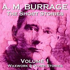 The Short Stories of A. M. Burrage: Volume 1: Waxwork and Other Stories Audiobook, by A. M. Burrage