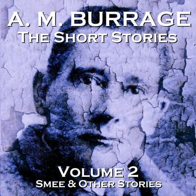 The Short Stories of A. M. Burrage: Volume 2: Smee and Other Stories Audiobook, by A. M. Burrage