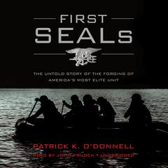 First SEALs: The Untold Story of the Forging of America’s Most Elite Unit Audiobook, by Patrick K. O’Donnell
