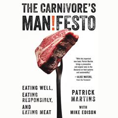 The Carnivores Manifesto: Eating Well, Eating Responsibly, and Eating Meat Audiobook, by Patrick Martins