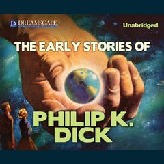 The Early Stories of Philip K. Dick Audiobook, by 