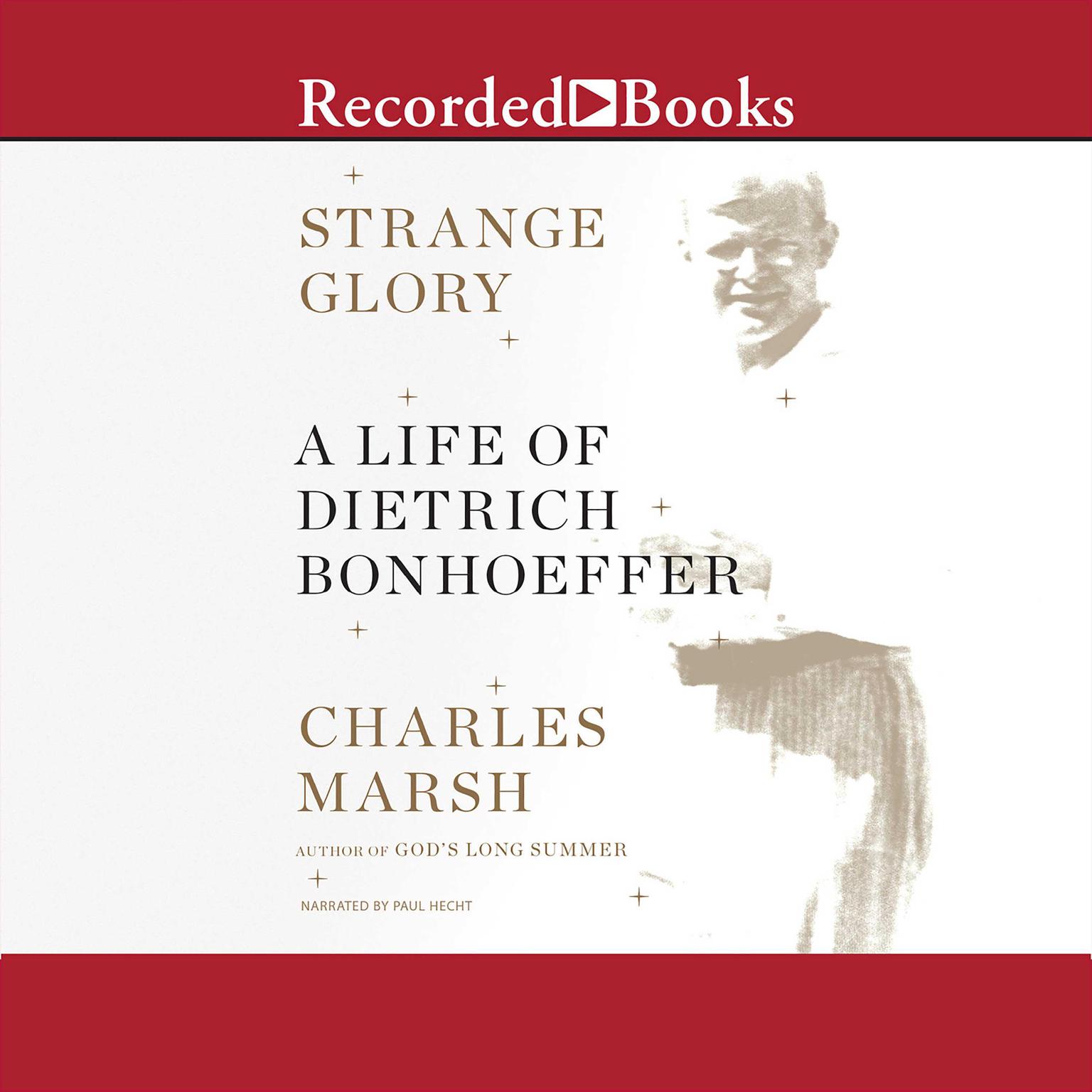 Strange Glory: A Life of Dietrich Bonhoeffer Audiobook, by Charles Marsh