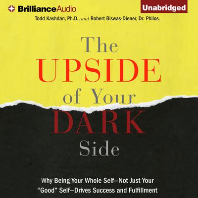 The Upside of Your Dark Side: Why Being Your Whole Self—Not Just Your Good Self—Drives Success and Fulfillment Audiobook, by Todd Kashdan