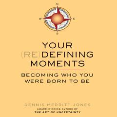 Your Redefining Moments: Becoming Who You Were Born to Be Audiobook, by Dennis Merritt Jones