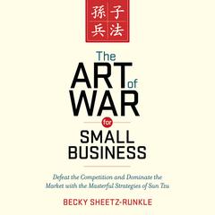 The Art of War for Small Business: Defeat the Competition and Dominate the Market with the Masterful Strategies of Sun Tzu Audiobook, by Becky Sheetz-Runkle