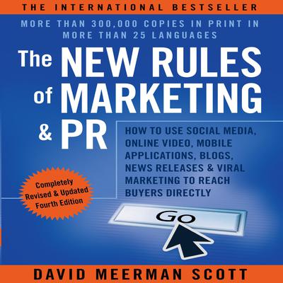 The New Rules of Marketing and PR: How to Use Social Media, Online Video, Mobile Applications, Blogs, News Releases, and Viral Marketing to Reach Buyers Directly, 4th Edition Audiobook, by David Meerman Scott