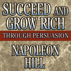 Succeed and Grow Rich Through Persuasion: Revised Edition Audiobook, by Napoleon Hill