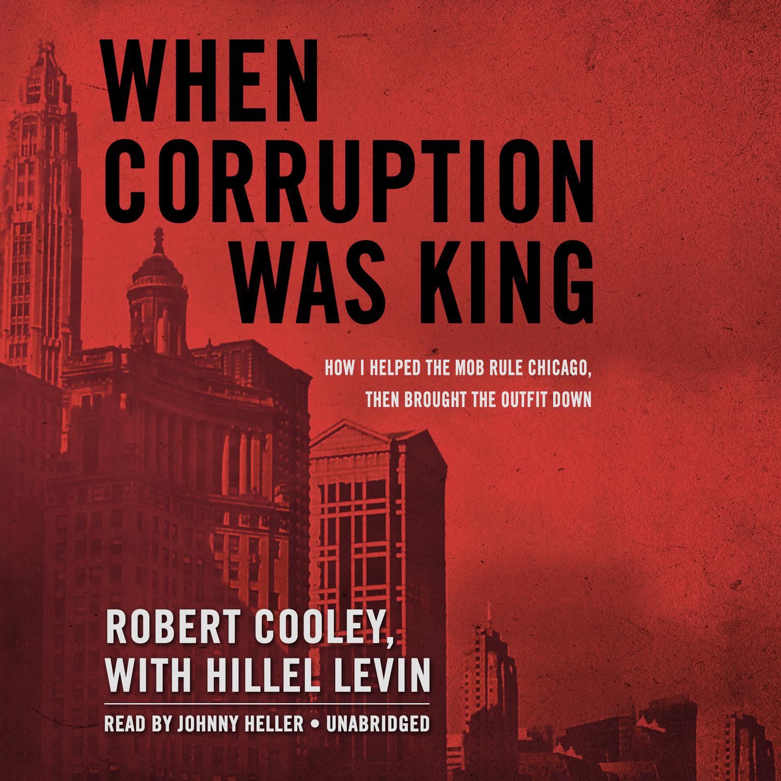 When Corruption Was King: How I Helped the Mob Rule Chicago, Then Brought the Outfit Down Audiobook, by Robert Cooley