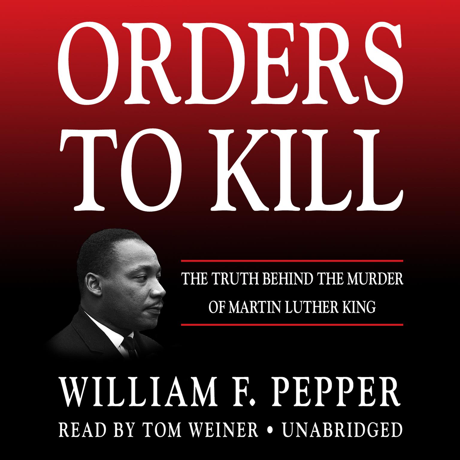 Orders to Kill: The Truth behind the Murder of Martin Luther King Audiobook, by William F. Pepper